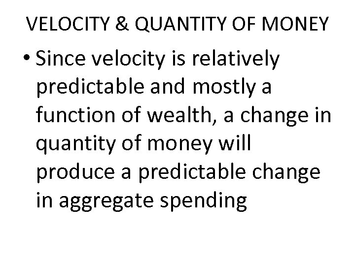 VELOCITY & QUANTITY OF MONEY • Since velocity is relatively predictable and mostly a