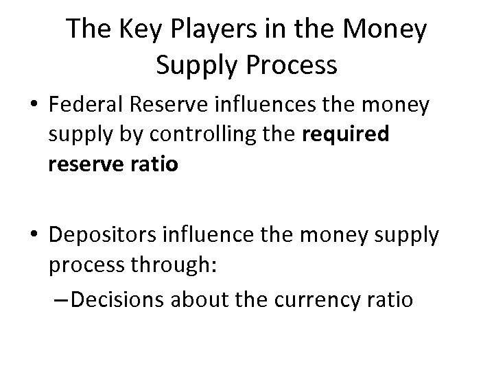 The Key Players in the Money Supply Process • Federal Reserve influences the money