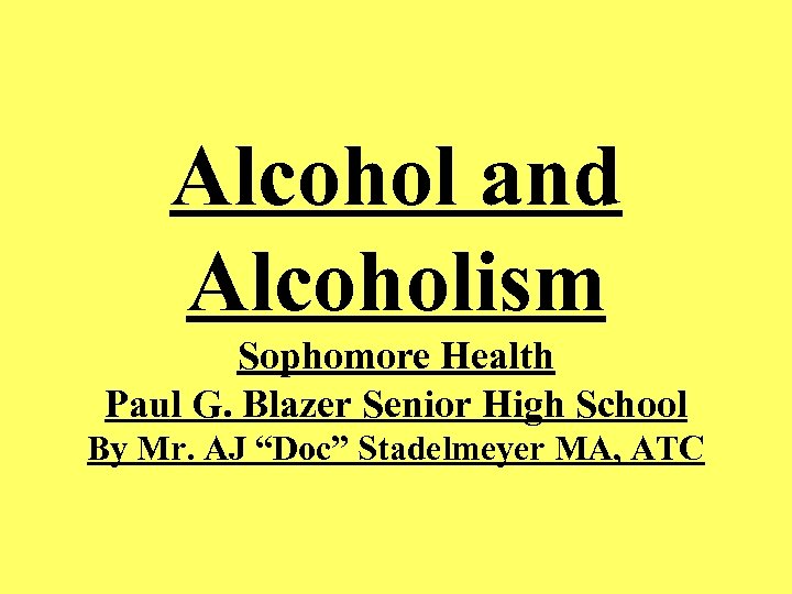 Alcohol and Alcoholism Sophomore Health Paul G. Blazer Senior High School By Mr. AJ