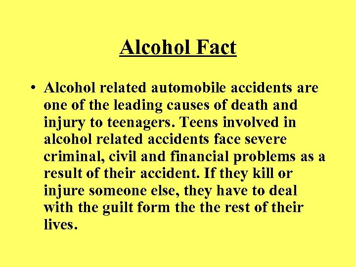 Alcohol Fact • Alcohol related automobile accidents are one of the leading causes of