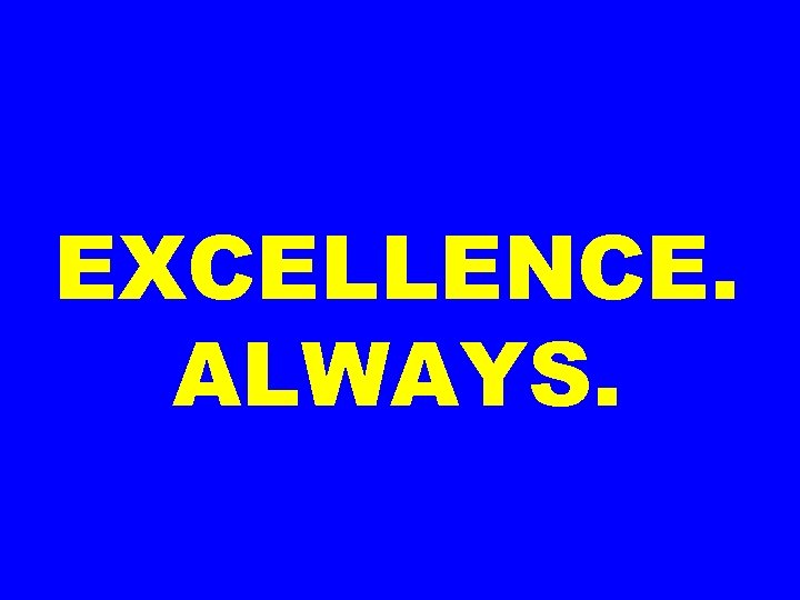 EXCELLENCE. ALWAYS. 