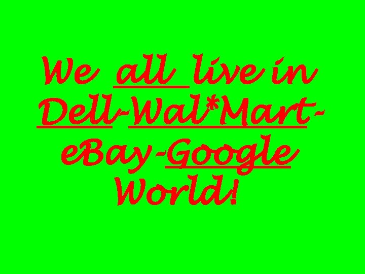 We all live in Dell-Wal*Marte. Bay-Google World! 