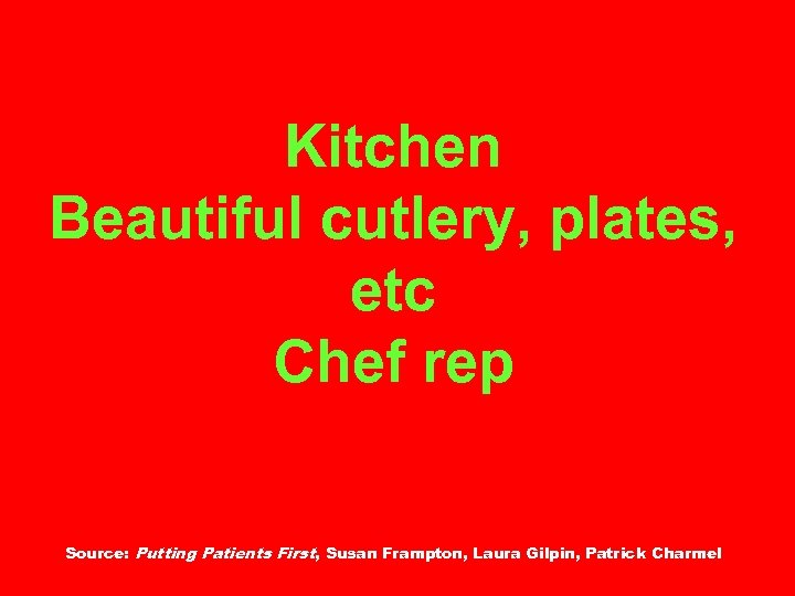 Kitchen Beautiful cutlery, plates, etc Chef rep Source: Putting Patients First, Susan Frampton, Laura