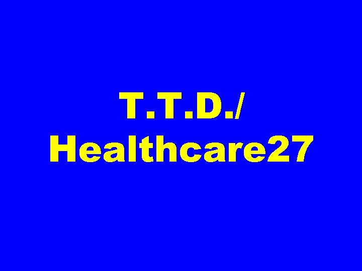 T. T. D. / Healthcare 27 