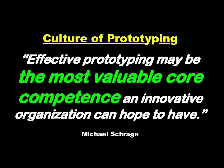 Culture of Prototyping “Effective prototyping may be the most valuable core competence an innovative