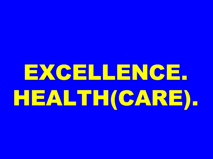 EXCELLENCE. HEALTH(CARE). 