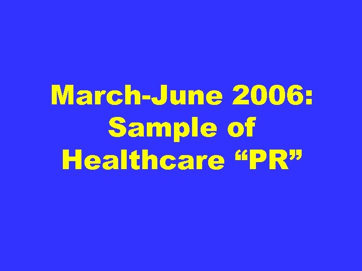 March-June 2006: Sample of Healthcare “PR” 