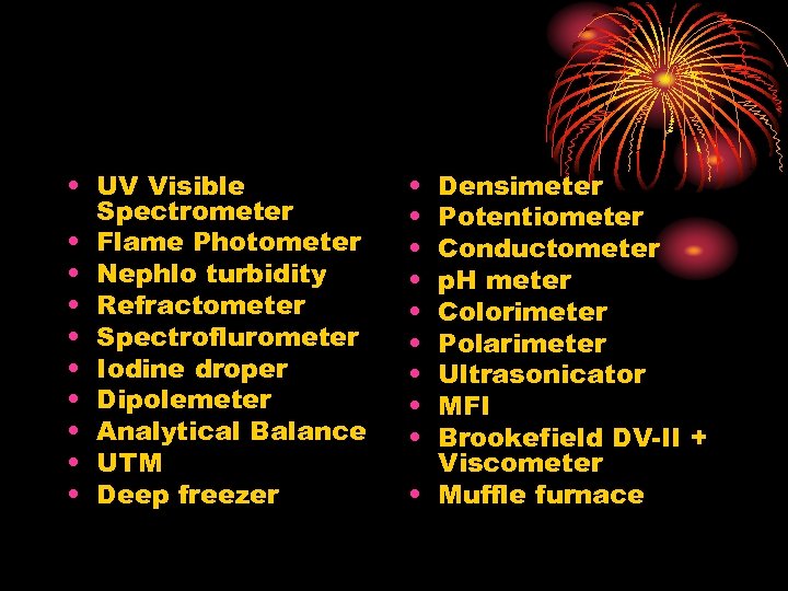  • UV Visible Spectrometer • Flame Photometer • Nephlo turbidity • Refractometer •