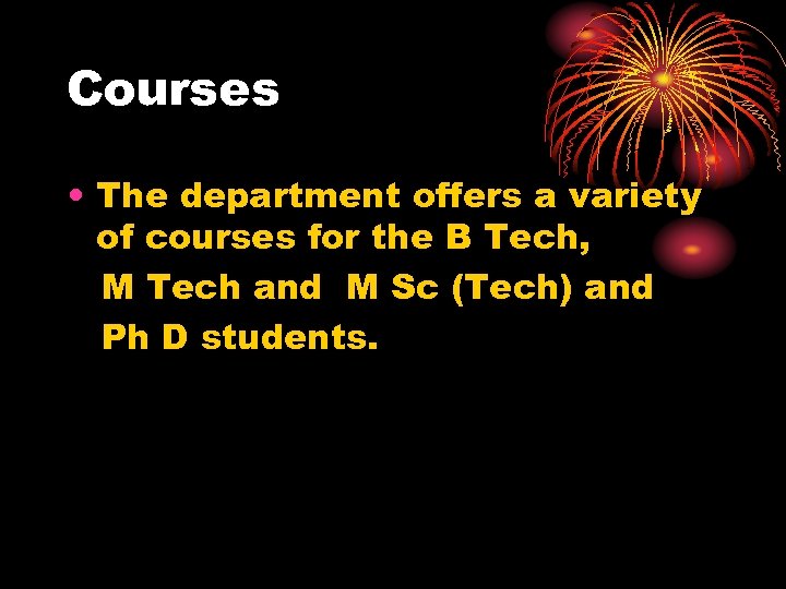 Courses • The department offers a variety of courses for the B Tech, M