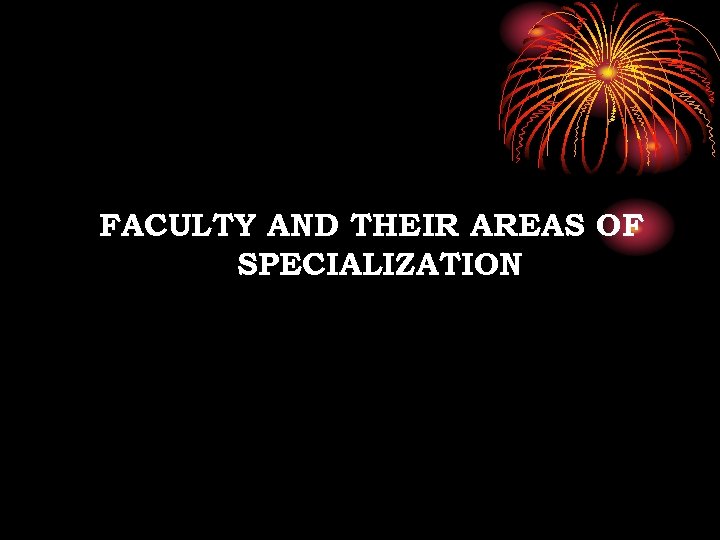 FACULTY AND THEIR AREAS OF SPECIALIZATION 