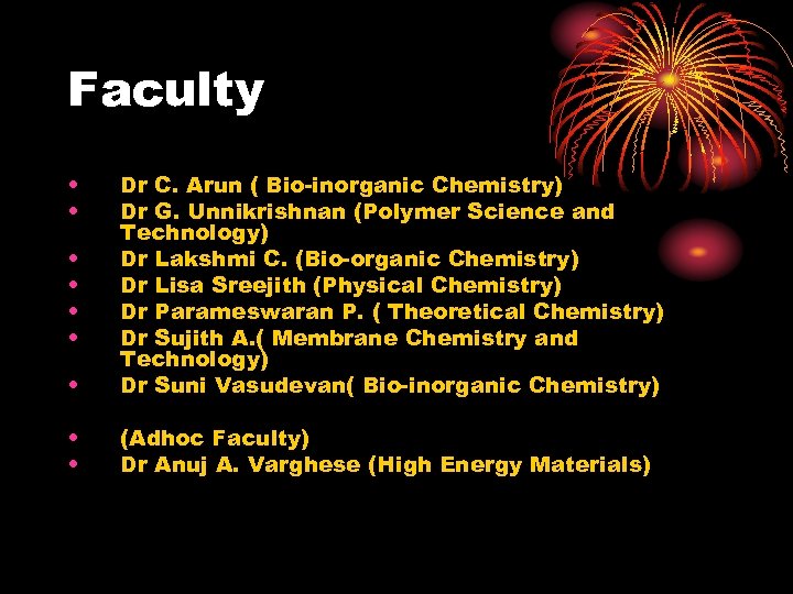 Faculty • • • Dr C. Arun ( Bio-inorganic Chemistry) Dr G. Unnikrishnan (Polymer