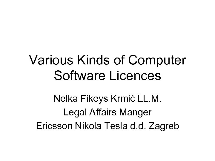 Various Kinds of Computer Software Licences Nelka Fikeys Krmić LL. M. Legal Affairs Manger