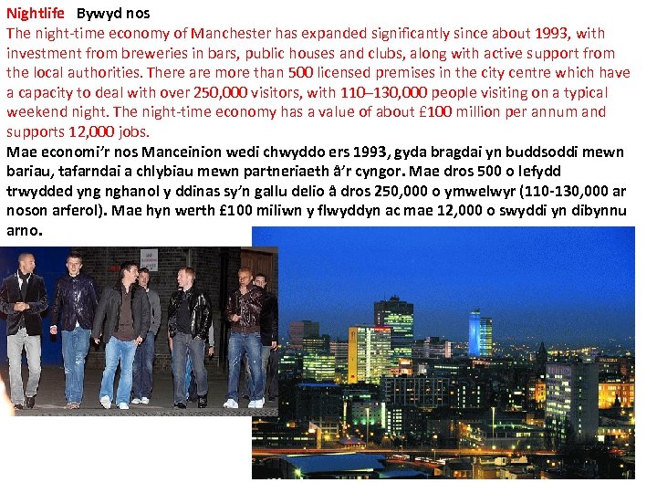 Nightlife Bywyd nos The night-time economy of Manchester has expanded significantly since about 1993,