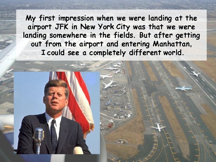 My first impression when we were landing at the airport JFK in New York
