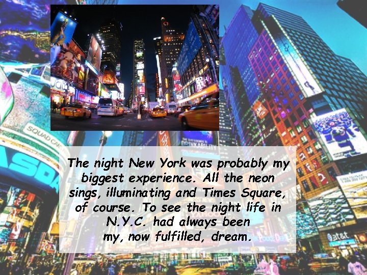 The night New York was probably my biggest experience. All the neon sings, illuminating