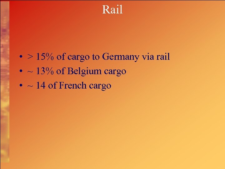 Rail • > 15% of cargo to Germany via rail • ~ 13% of