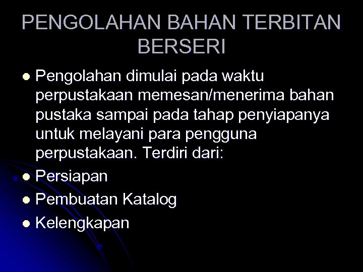 PENGOLAHAN BAHAN TERBITAN BERSERI Pengolahan dimulai pada waktu perpustakaan memesan/menerima bahan pustaka sampai pada