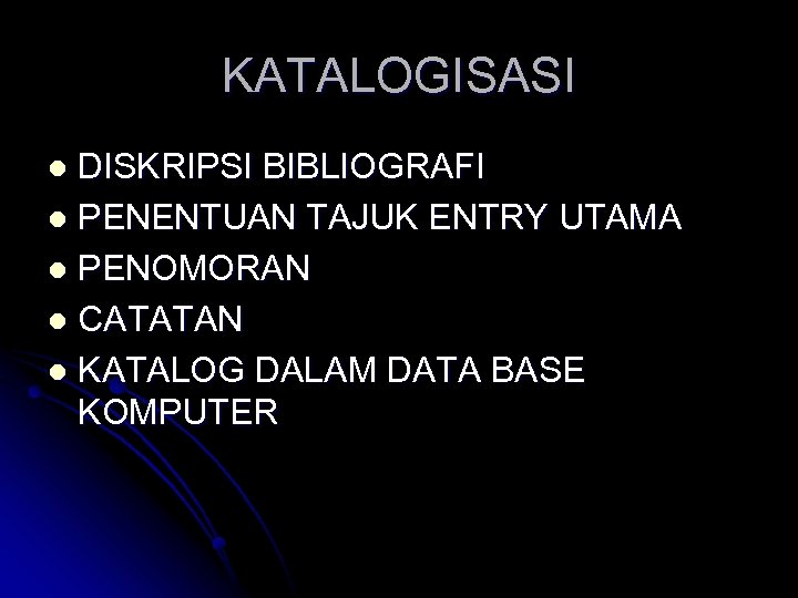 KATALOGISASI DISKRIPSI BIBLIOGRAFI l PENENTUAN TAJUK ENTRY UTAMA l PENOMORAN l CATATAN l KATALOG