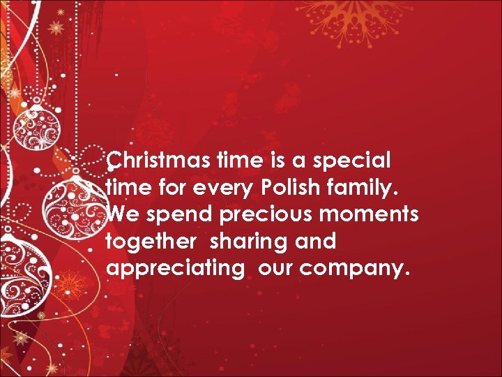 Christmas time is a special time for every Polish family. We spend precious moments