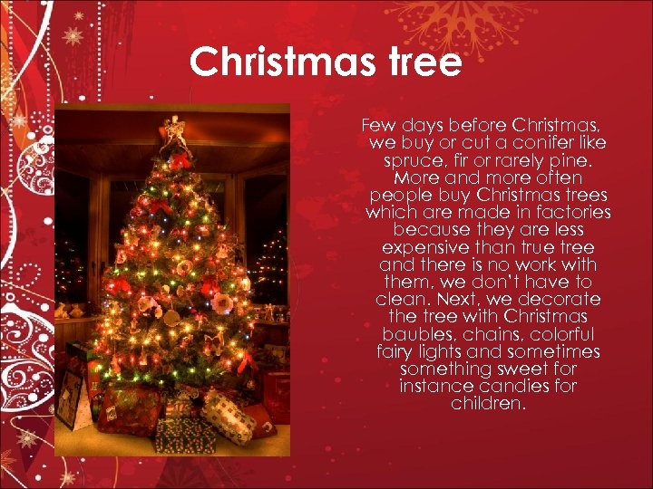 Christmas tree Few days before Christmas, we buy or cut a conifer like spruce,