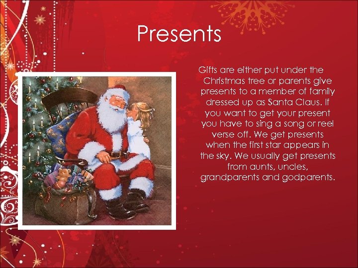 Presents Gifts are either put under the Christmas tree or parents give presents to
