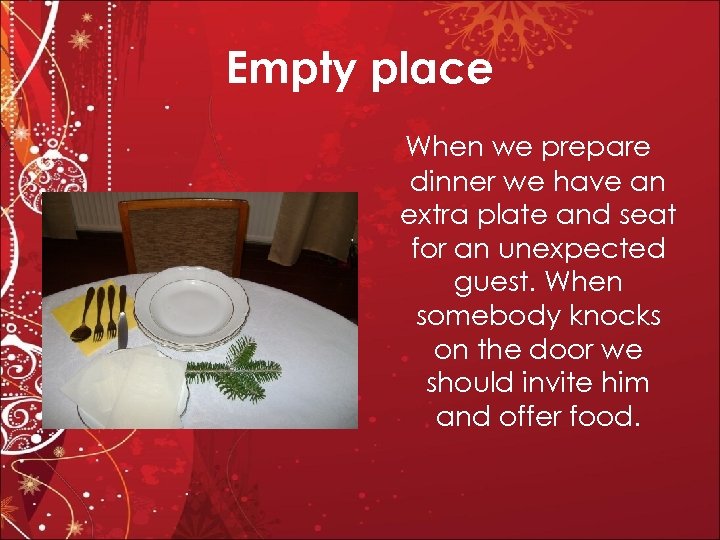 Empty place When we prepare dinner we have an extra plate and seat for
