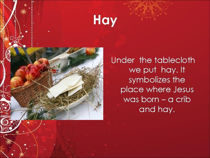 Hay Under the tablecloth we put hay. It symbolizes the place where Jesus was