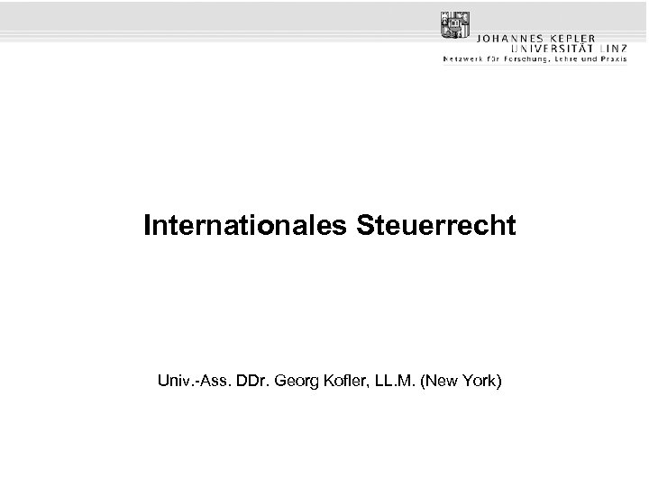 Internationales Steuerrecht Univ. -Ass. DDr. Georg Kofler, LL. M. (New York) 