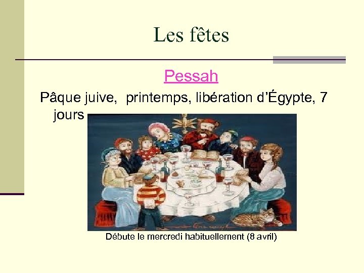 Les fêtes Pessah Pâque juive, printemps, libération d’Égypte, 7 jours Débute le mercredi habituellement