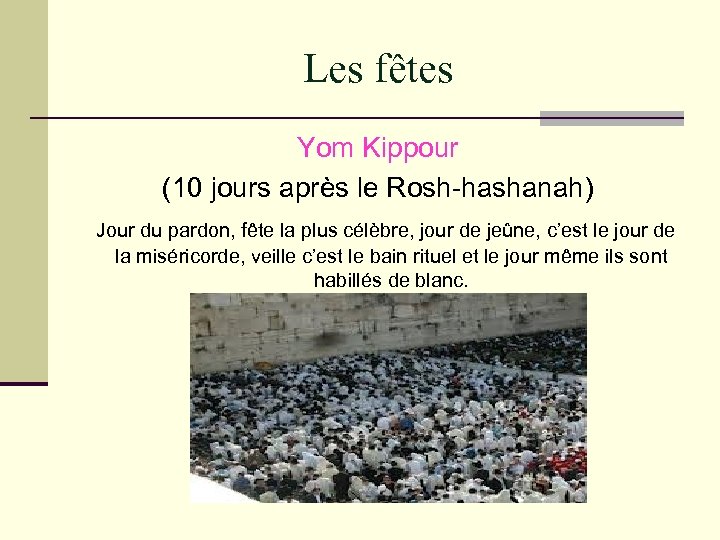 Les fêtes Yom Kippour (10 jours après le Rosh-hashanah) Jour du pardon, fête la