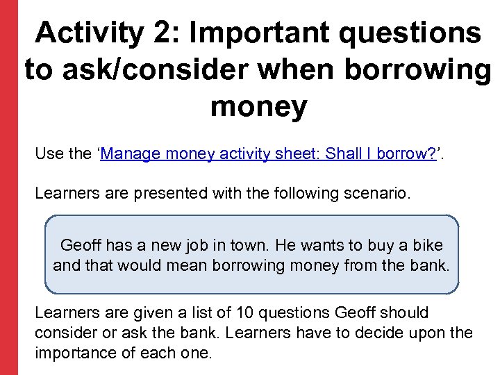 Activity 2: Important questions to ask/consider when borrowing money Use the ‘Manage money activity