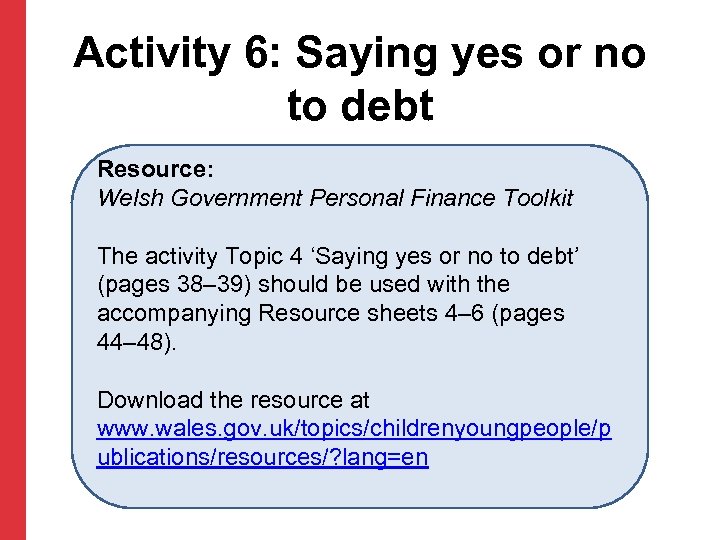 Activity 6: Saying yes or no to debt Resource: Welsh Government Personal Finance Toolkit