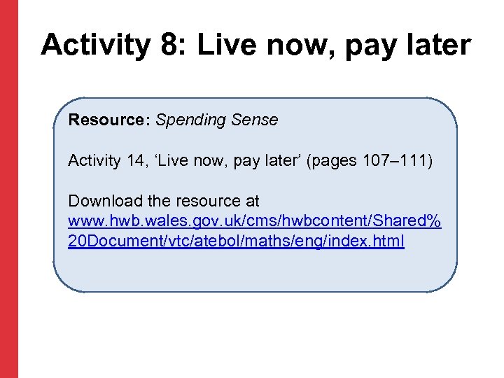 Activity 8: Live now, pay later Resource: Spending Sense Activity 14, ‘Live now, pay