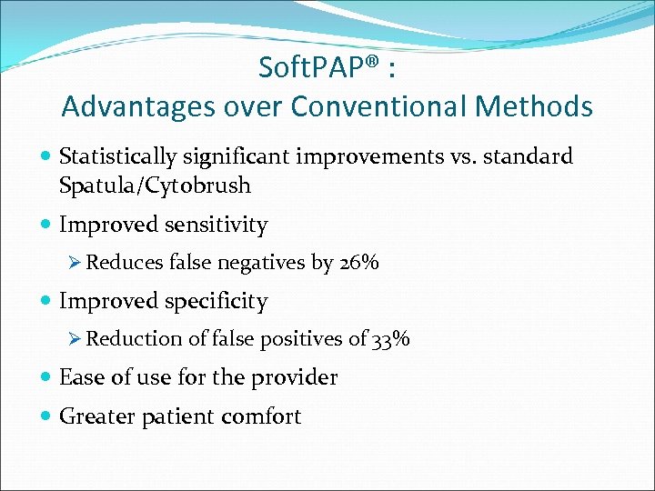 Soft. PAP® : Advantages over Conventional Methods Statistically significant improvements vs. standard Spatula/Cytobrush Improved