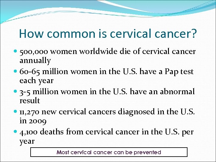 How common is cervical cancer? 500, 000 women worldwide die of cervical cancer annually