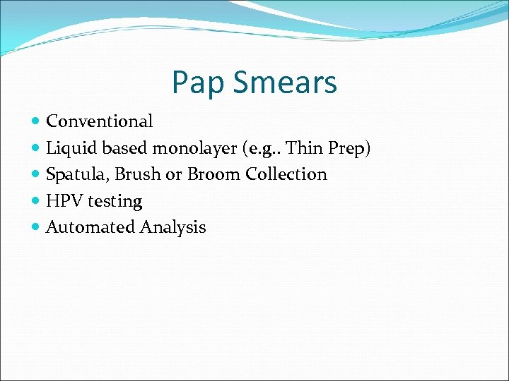 Pap Smears Conventional Liquid based monolayer (e. g. . Thin Prep) Spatula, Brush or