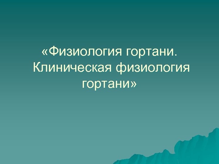  «Физиология гортани. Клиническая физиология гортани» 