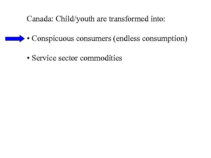 Canada: Child/youth are transformed into: • Conspicuous consumers (endless consumption) • Service sector commodities