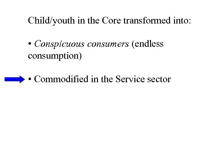 Child/youth in the Core transformed into: • Conspicuous consumers (endless consumption) • Commodified in