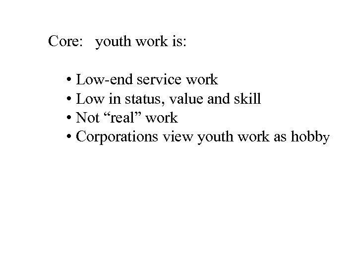 Core: youth work is: • Low-end service work • Low in status, value and