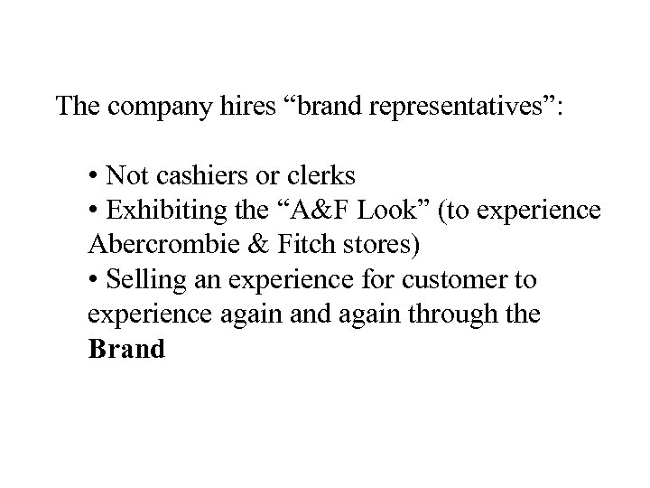 The company hires “brand representatives”: • Not cashiers or clerks • Exhibiting the “A&F