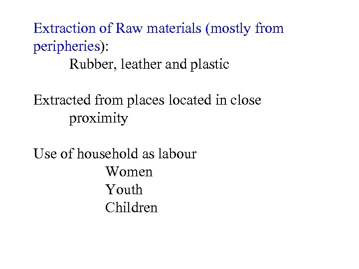 Extraction of Raw materials (mostly from peripheries): Rubber, leather and plastic Extracted from places