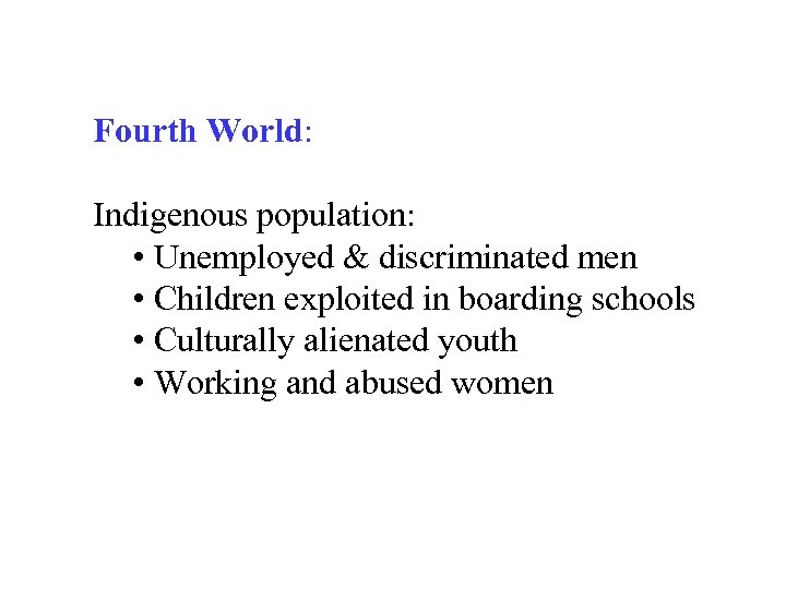 Fourth World: Indigenous population: • Unemployed & discriminated men • Children exploited in boarding