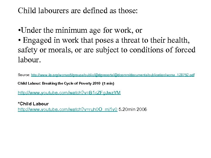 Child labourers are defined as those: • Under the minimum age for work, or