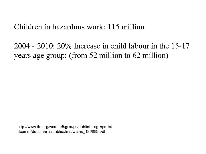 Children in hazardous work: 115 million 2004 - 2010: 20% Increase in child labour