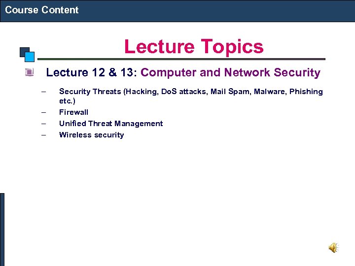 Course Content Lecture Topics Lecture 12 & 13: Computer and Network Security – –