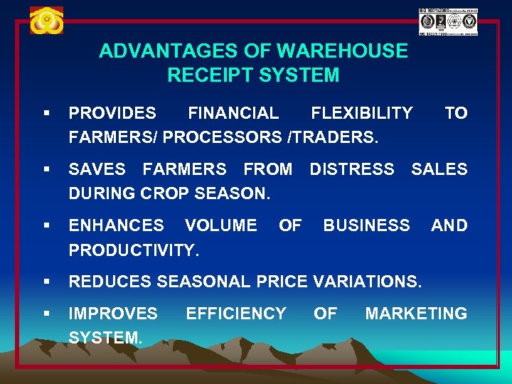 ADVANTAGES OF WAREHOUSE RECEIPT SYSTEM § PROVIDES FINANCIAL FLEXIBILITY FARMERS/ PROCESSORS /TRADERS. § SAVES