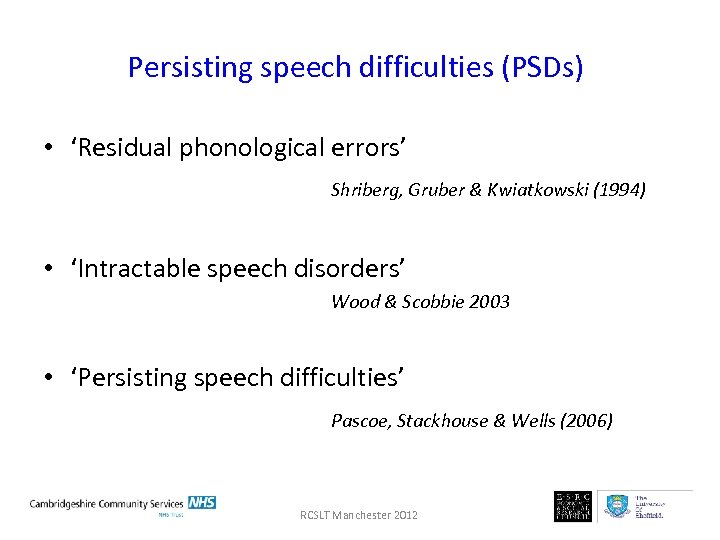 Persisting speech difficulties (PSDs) • ‘Residual phonological errors’ Shriberg, Gruber & Kwiatkowski (1994) •