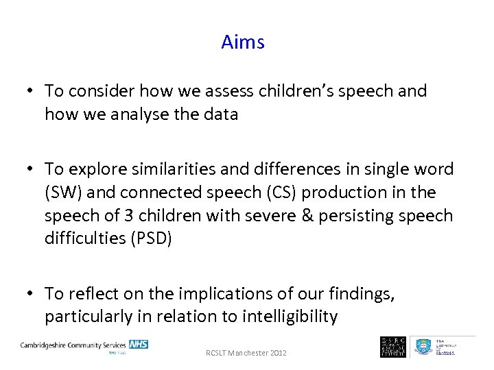 Aims • To consider how we assess children’s speech and how we analyse the