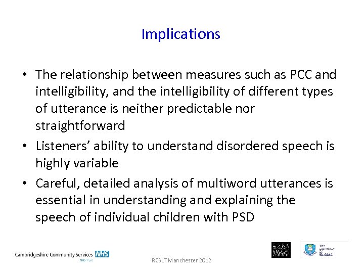 Implications • The relationship between measures such as PCC and intelligibility, and the intelligibility